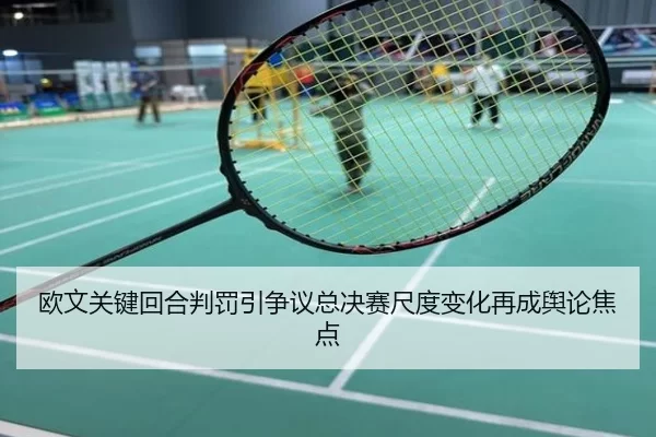 欧文关键回合判罚引争议总决赛尺度变化再成舆论焦点